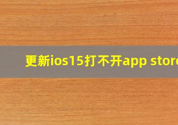 更新ios15打不开app store